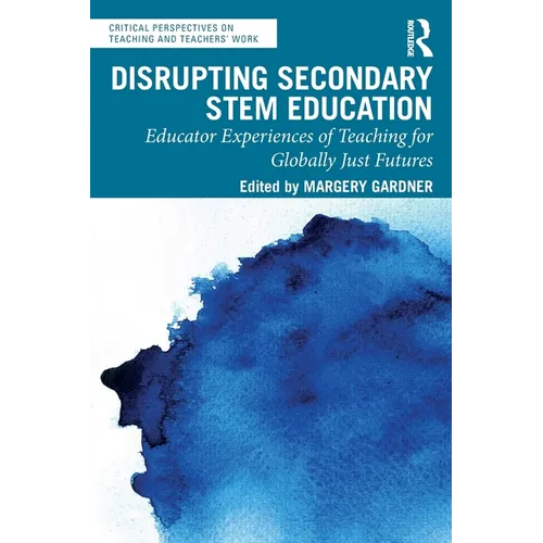 Disrupting Secondary STEM Education: Educator Experiences of Teaching for Globally Just Futures