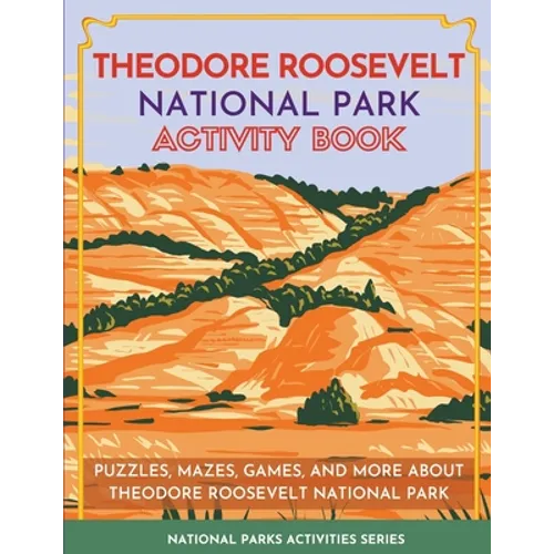 Theodore Roosevelt National Park Activity Book: Puzzles, Mazes, Games, and More About Theodore Roosevelt National Park