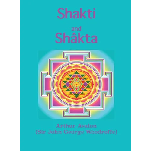 Shakti and Shâkta: Essays and Addresses on the Shâkta tantrashâstra