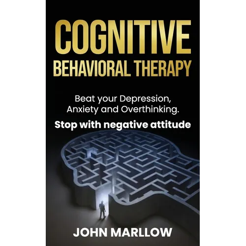 Cognitive Behavioral Therapy: Beat your Depression, Anxiety and Overthinking. Stop with negative attitude.