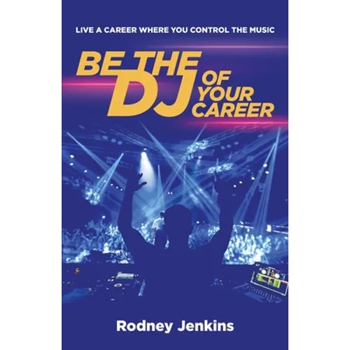 Be the DJ of Your Career: Live a Career Where You Control the Music