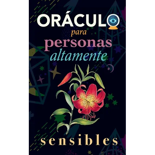 Oráculo para personas altamente sensibles: Toma las decisiones correctas gracias al don de tu Sensibilidad y el Poder del Cosmos. Basado en el I Ching