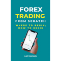 Forex Trading From Scratch: Where To Begin, How To Begin