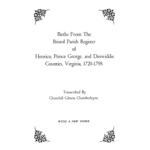 Births from the Bristol Parish Register of Henrico, Prince George, and Dinwiddie Counties, Virginia, 1720-1798