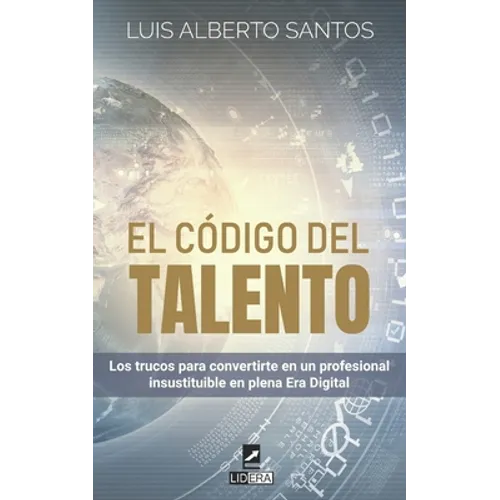 El código del talento: Los trucos para convertirte en un profesional insustituible en plena Era Digital