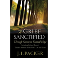 A Grief Sanctified: Through Sorrow to Eternal Hope: Including Richard Baxter's Timeless Memoir of His Wife's Life and Death