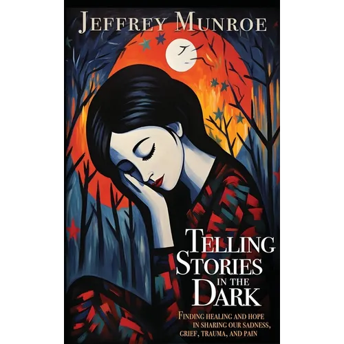 Telling Stories in the Dark: Finding healing and hope in sharing our sadness, grief, trauma, and pain