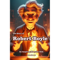 The Story of Robert Boyle: An Inspiring Story for Kids