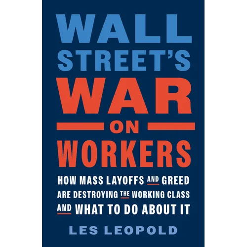 Wall Street's War on Workers: How Mass Layoffs and Greed Are Destroying the Working Class and What to Do about It