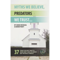 Myths We Believe, Predators We Trust: 37 Things You Don't Want to Know About Abuse in Church (But You Really Should)
