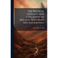 The Physical Geology and Geography of Ireland. With Maps and Engravings