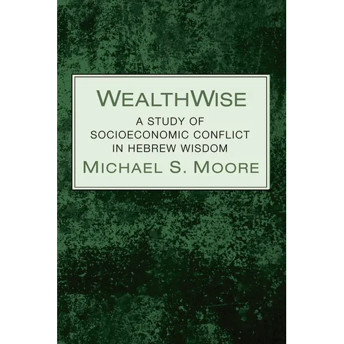 Wealthwise: A Study of Socioeconomic Conflict in Hebrew Wisdom