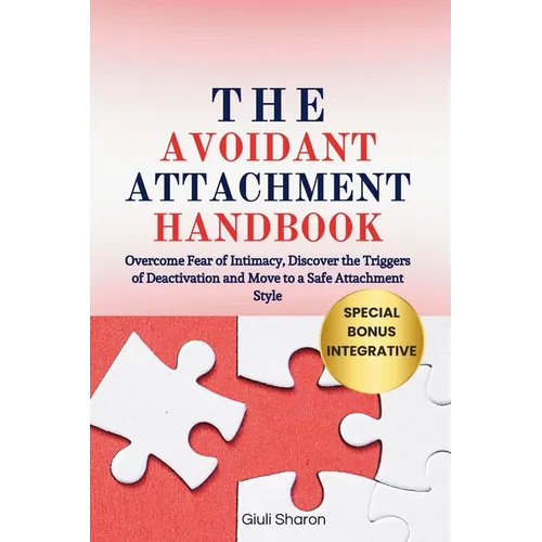 The Avoidant Attachment Handbook: Overcome Fear of Intimacy, Discover the Triggers of Deactivation and Move to a Safe Attachment Style