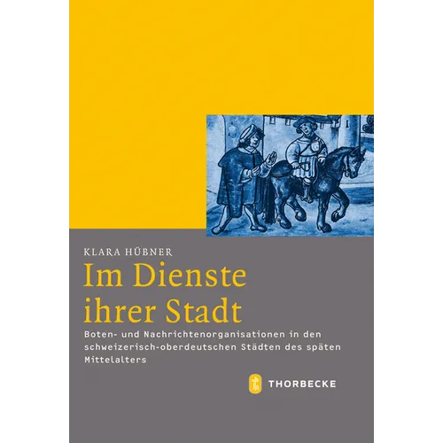 Im Dienste Ihrer Stadt: Boten- Und Nachrichtenorganisationen in Den Schweizerisch-Oberdeutschen Stadten Des Spaten Mittelalters