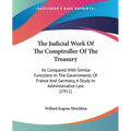 The Judicial Work Of The Comptroller Of The Treasury: As Compared With Similar Functions In The Governments Of France And Germany, A Study In Administ