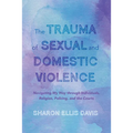 The Trauma of Sexual and Domestic Violence: Navigating My Way Through Individuals, Religion, Policing, and the Courts