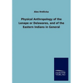 Physical Anthropology of the Lenape or Delawares, and of the Eastern Indians in General