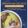 Growth and Life Cycle of Living Things: From Animals to Humans Life Cycle Books Grade 4 Children's Science & Nature Books