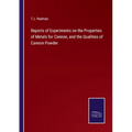 Reports of Experiments on the Properties of Metals for Cannon, and the Qualities of Cannon Powder