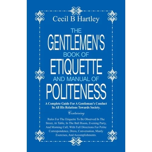 The Gentlemen's Book of Etiquette and Manual of Politeness