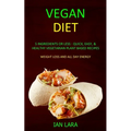 Vegan Diet: 5 Ingredients or Less - Quick, Easy, & Healthy Vegetarian Plant Based Recipes (Weight Loss and All Day Energy)