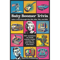 Baby Boomer Trivia: Take a Trip Through the 50s, 60s, 70s, and 80s with 500+ Questions on World Events, Music, Movies, TV, Pop Culture, and More