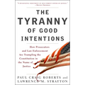 The Tyranny of Good Intentions: How Prosecutors and Law Enforcement Are Trampling the Constitution in the Name of Justice