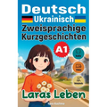 Laras Leben. Zweisprachige Kurzgeschichten (Deutsch-Ukrainisch) A1: mit Audio, Video und interaktiven Vokabeln
