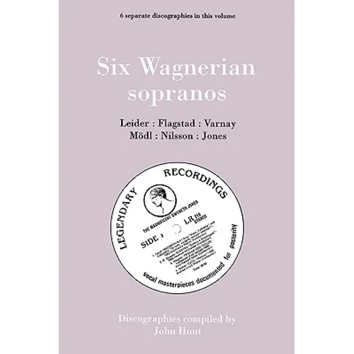 Six Wagnerian Sopranos. 6 Discographies. Frieda Leider, Kirsten Flagstad, Astrid Varnay, Martha Mödl (Modl), Birgit Nilsson, Gwyneth Jones. [1994].