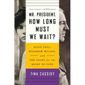Mr. President, How Long Must We Wait?: Alice Paul, Woodrow Wilson, and the Fight for the Right to Vote