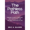 The Pathless Path: Finding Clarity, Purpose, and Inspiration for the Next Chapter of Life
