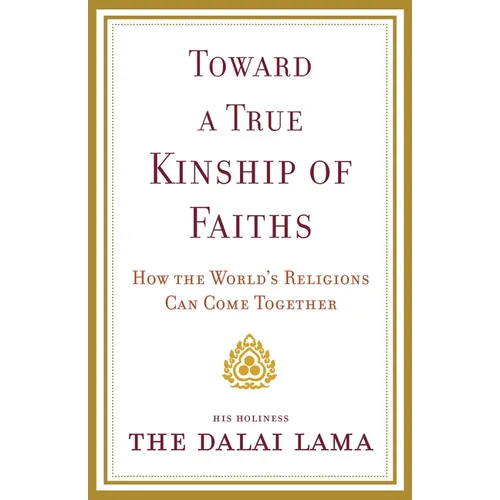 Toward a True Kinship of Faiths: How the World's Religions Can Come Together