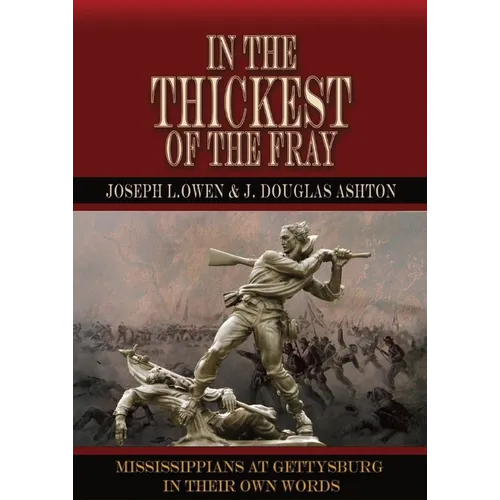 In the Thickest of the Fray: Mississippians at Gettysburg ─ In Their Own Words