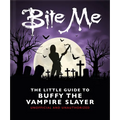 Bite Me: The Little Guide to Buffy the Vampire Slayer