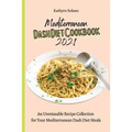 Mediterranean Dash Diet Cookbook 2021: An Unmissable Recipe Collection for Your Mediterranean Dash Diet Meals