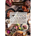 Sous Vide Cookbook: 500 Easy Foolproof Recipes to Cook Meat, Seafood and Vegetables in Low Temperature for Everyone, from Beginner to Advanced