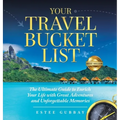 Your Travel Bucket List: The Ultimate Guide to Enrich Your Life with Great Adventures and Unforgettable Memories