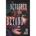 The Devourer From Beyond: A Supernatural Occult Thriller