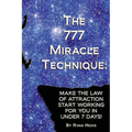 The 777 Miracle Technique: Make The Law Of Attraction Start Working For You In Under 7 Days!