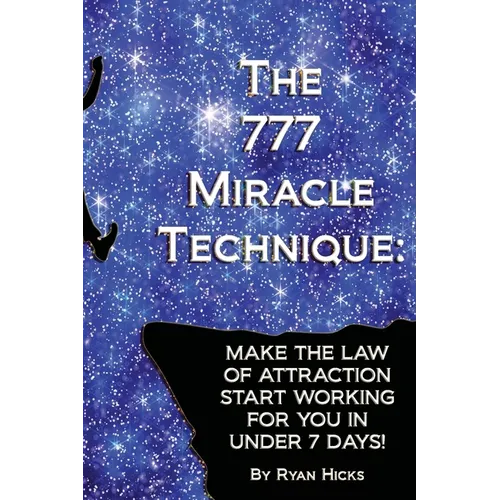 The 777 Miracle Technique: Make The Law Of Attraction Start Working For You In Under 7 Days!