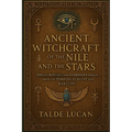 Ancient Witchcraft of the Nile and the Stars: Spells, Rituals, and Forbidden Magic from the Temples of Egypt and Babylon