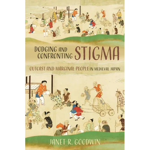 Dodging and Confronting Stigma: Outcast and Marginal People in Medieval Japan
