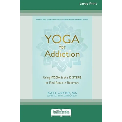 Yoga for Addiction: Using Yoga and the Twelve Steps to Find Peace in Recovery [16pt Large Print Edition]