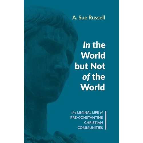 In the World But Not of the World: The Liminal Life of Pre-Constantine Christian Communities