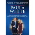 President Trump's Pastor Paula White: The Miracle Selling Huckster Who Became the Spiritual Advisor to the World's Most Powerful Man