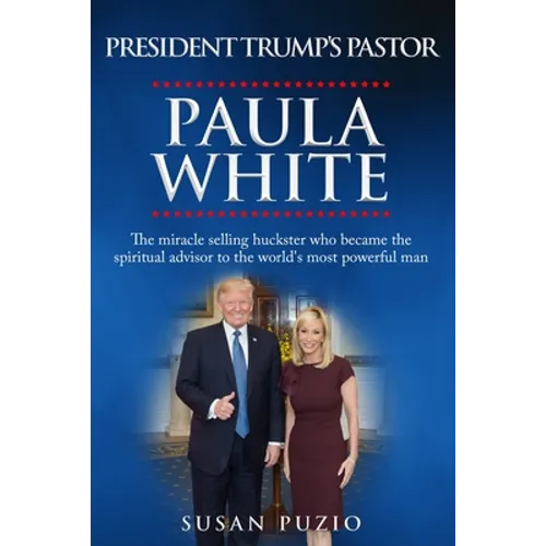 President Trump's Pastor Paula White: The Miracle Selling Huckster Who Became the Spiritual Advisor to the World's Most Powerful Man