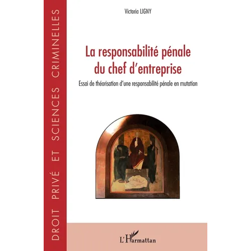La responsabilité pénale du chef d'entreprise: Essai de théorisation d'une responsabilité pénale en mutation