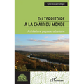 Du territoire à la chair du monde: Architecture, paysage, urbanisme