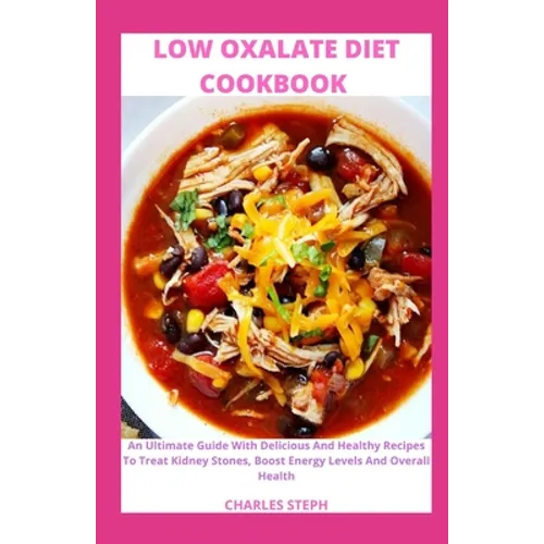 Low Oxalate Diet Cookbook: An Ultimate Guide With Delicious And Healthy Recipes To Treat Kidney Stones, Boost Energy Levels And Overall Health