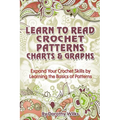 Learn to Read Crochet Patterns, Charts, and Graphs: Expand Your Crochet Skills by Learning the Basics of Patterns